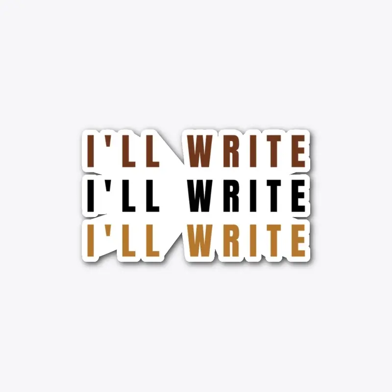 I'll Write, I'll Write, I'll Write