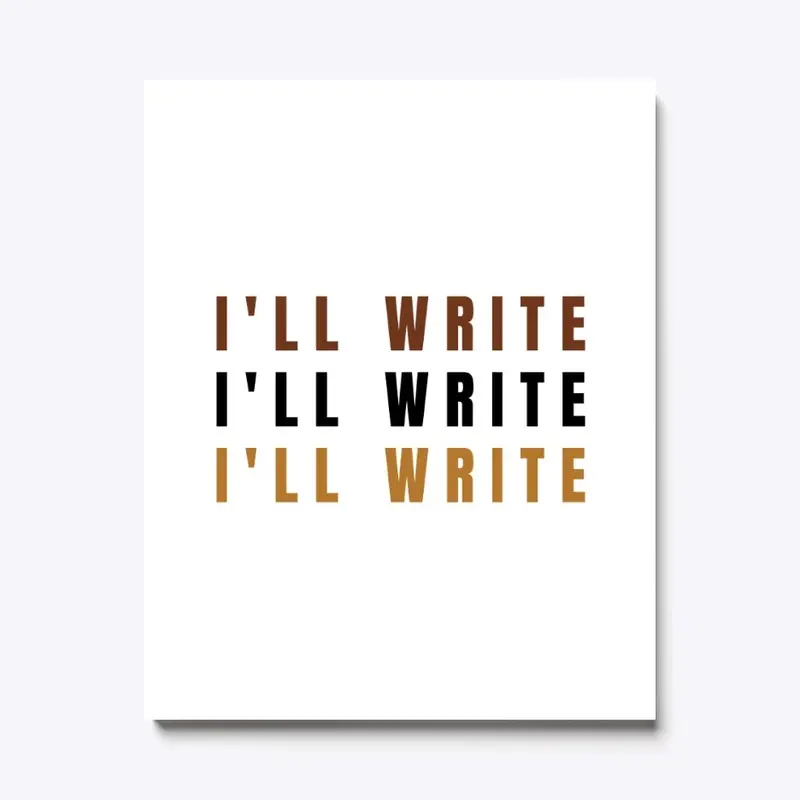 I'll Write, I'll Write, I'll Write